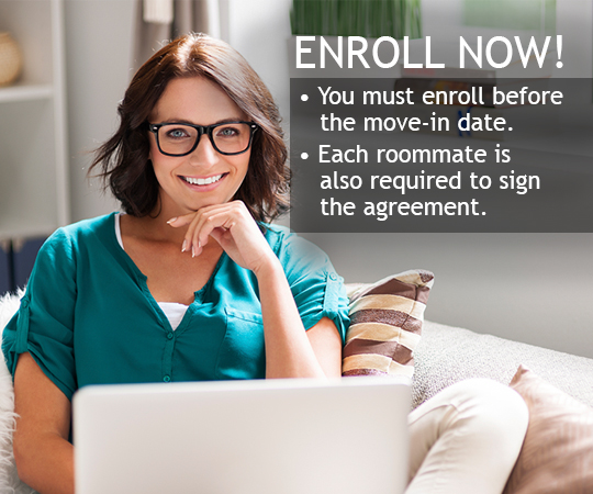 Enroll now you must enroll before the move-in date. Each roommate is also required to sign the agreement. Online enrollment is for participating communities.